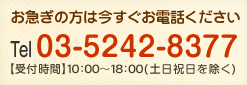 お急ぎの方は今すぐお電話ください Tel03-5242-8377【受付時間】10:00～18:00(土日祝日を除く)